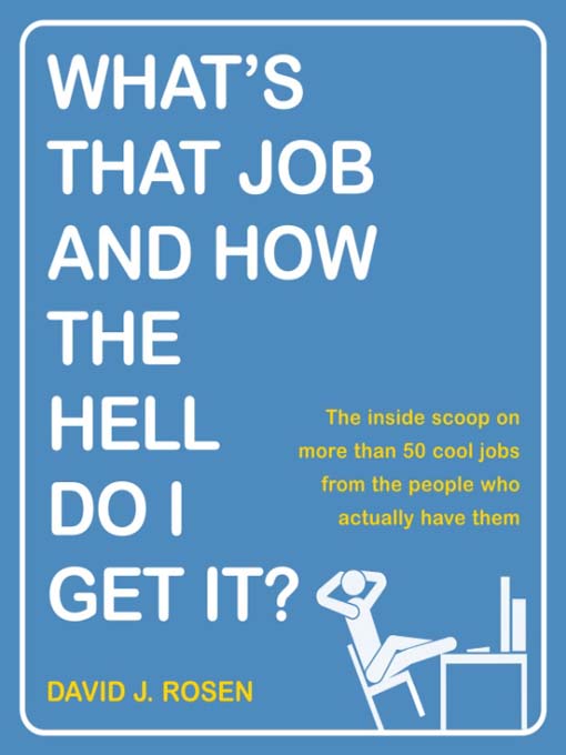 Title details for What's That Job and How the Hell Do I Get It? by David J. Rosen - Available